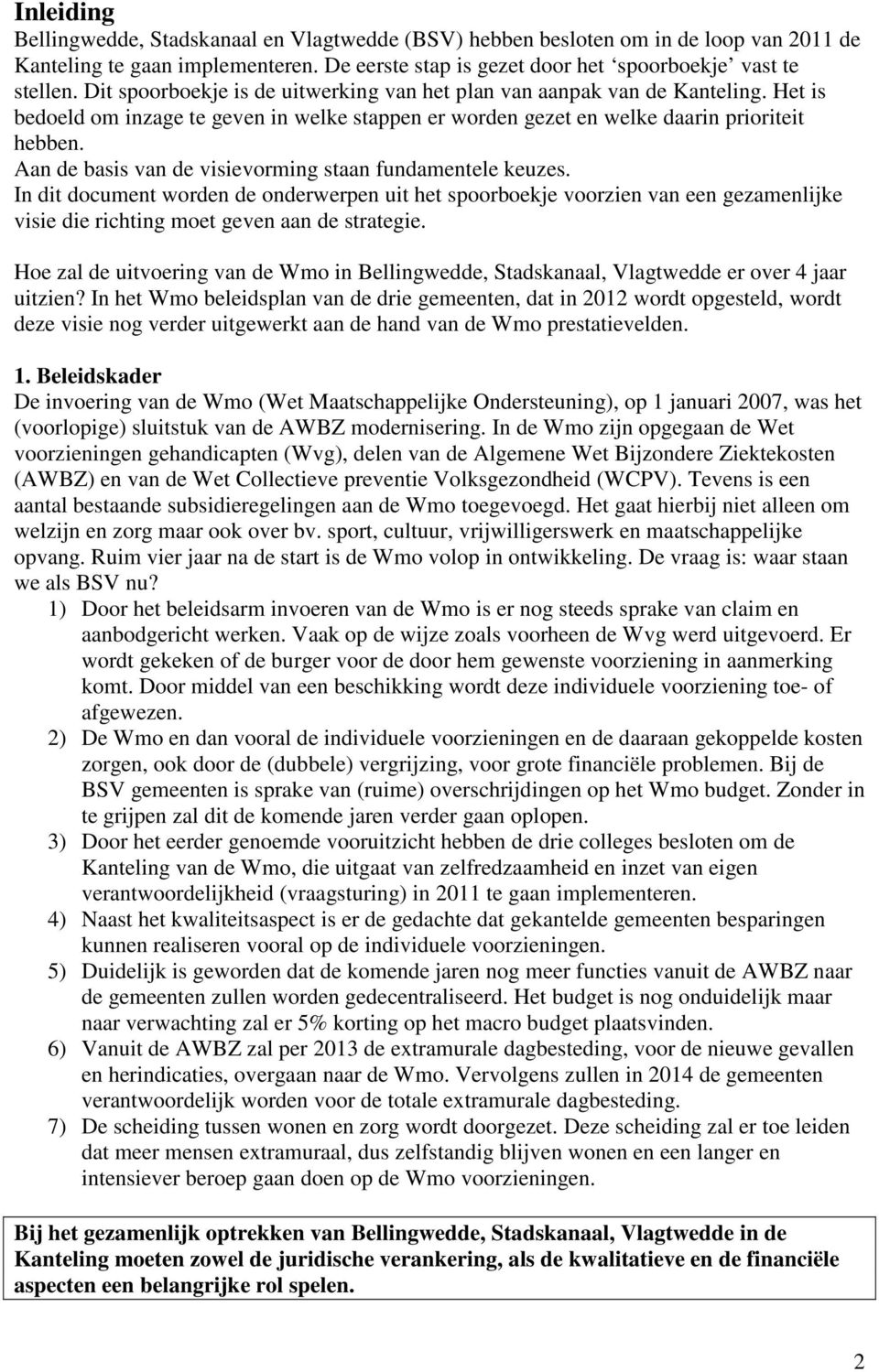 Aan de basis van de visievorming staan fundamentele keuzes. In dit document worden de onderwerpen uit het spoorboekje voorzien van een gezamenlijke visie die richting moet geven aan de strategie.