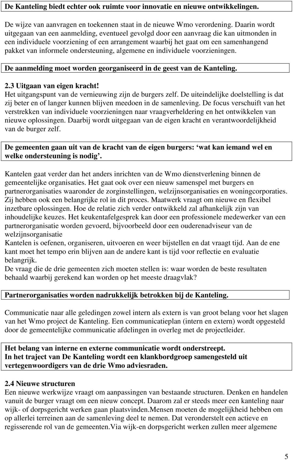 informele ondersteuning, algemene en individuele voorzieningen. De aanmelding moet worden georganiseerd in de geest van de Kanteling. 2.3 Uitgaan van eigen kracht!