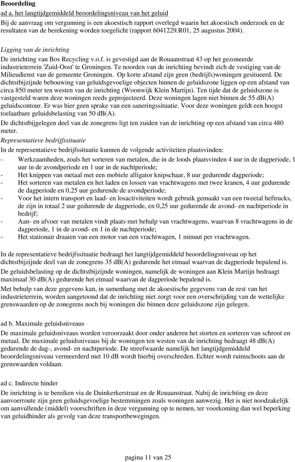 toegelicht (rapport 6041229.R01, 25 augustus 2004). Ligging van de inrichting De inrichting van Bos Recycling v.o.f.