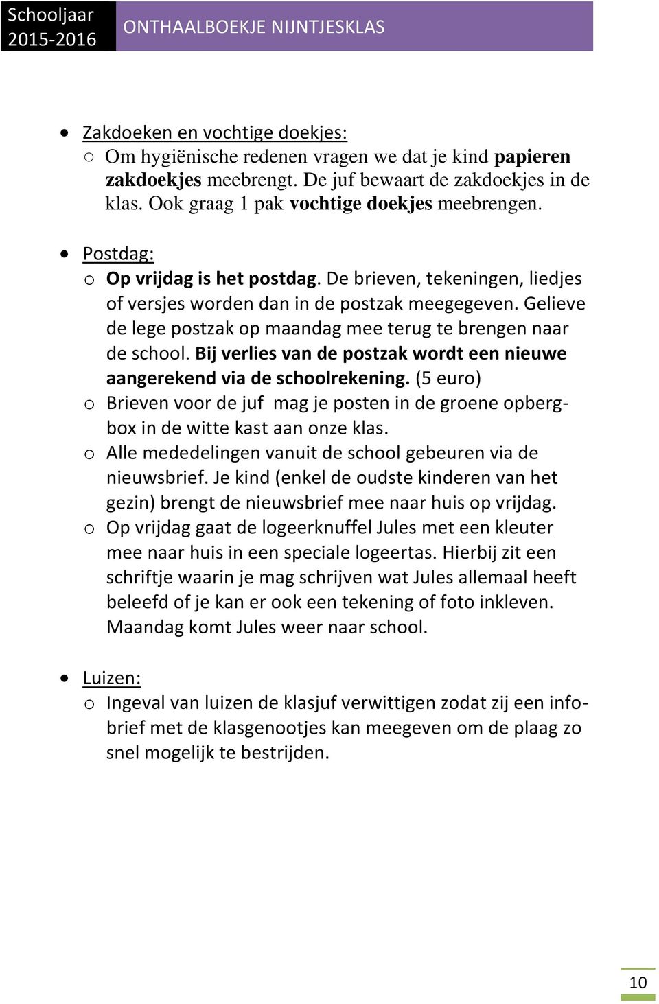 Bij verlies van de postzak wordt een nieuwe aangerekend via de schoolrekening. (5 euro) o Brieven voor de juf mag je posten in de groene opbergbox in de witte kast aan onze klas.