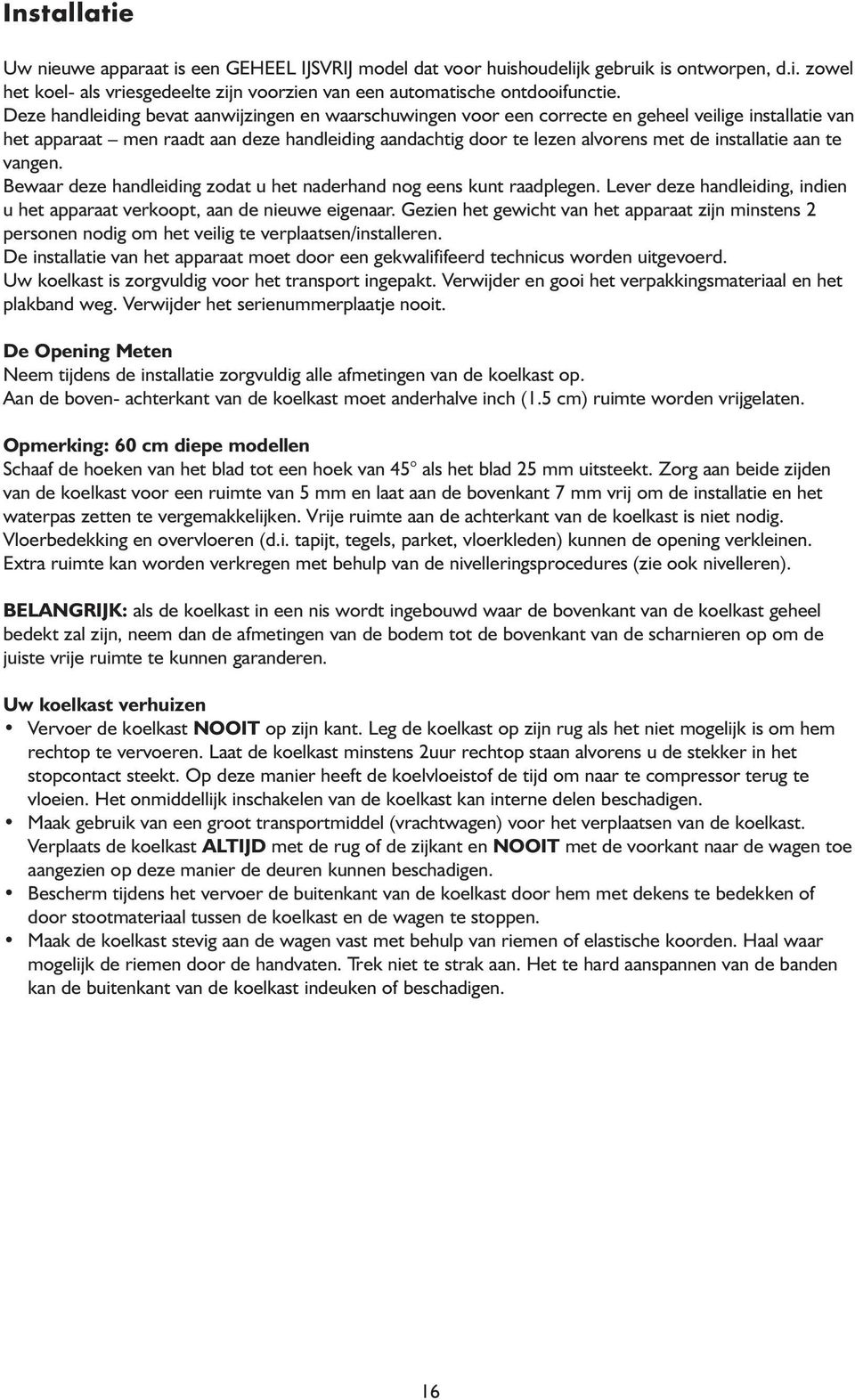 installatie aan te vangen. Bewaar deze handleiding zodat u het naderhand nog eens kunt raadplegen. Lever deze handleiding, indien u het apparaat verkoopt, aan de nieuwe eigenaar.