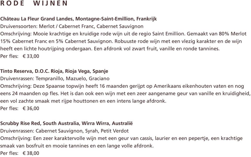 Een afdronk vol zwart fruit, vanille en ronde tannines. Per fles: 3 33,00 Tinto Reserva, D.O.C.