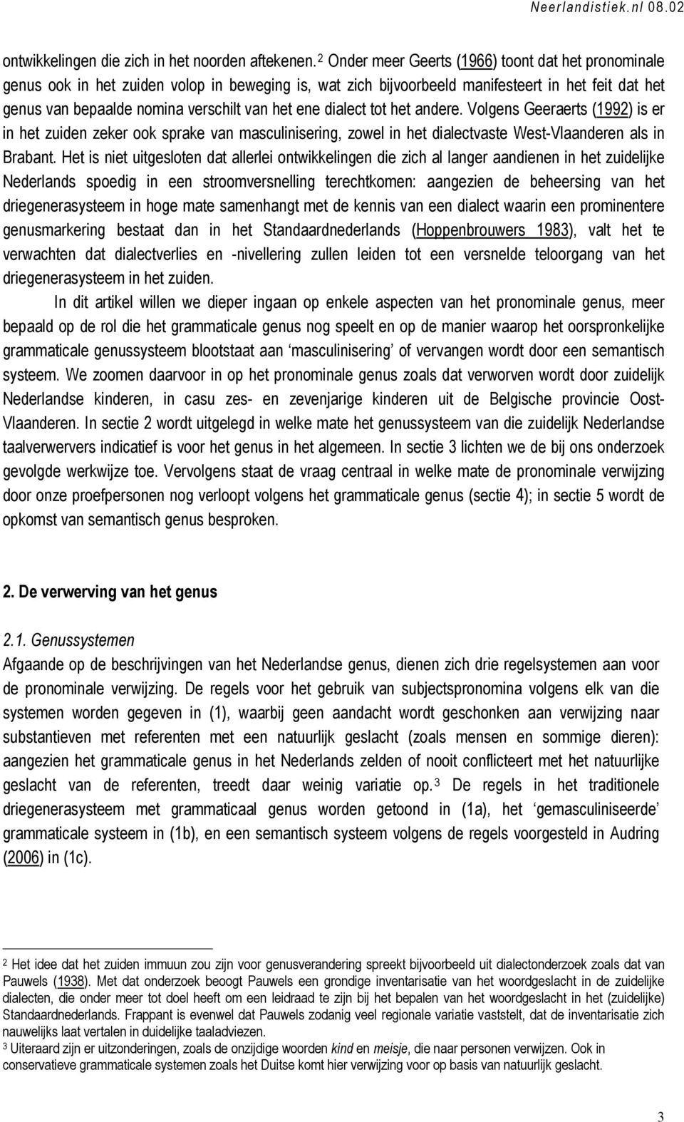 ene dialect tot het andere. Volgens Geeraerts (1992) is er in het zuiden zeker ook sprake van masculinisering, zowel in het dialectvaste West-Vlaanderen als in Brabant.