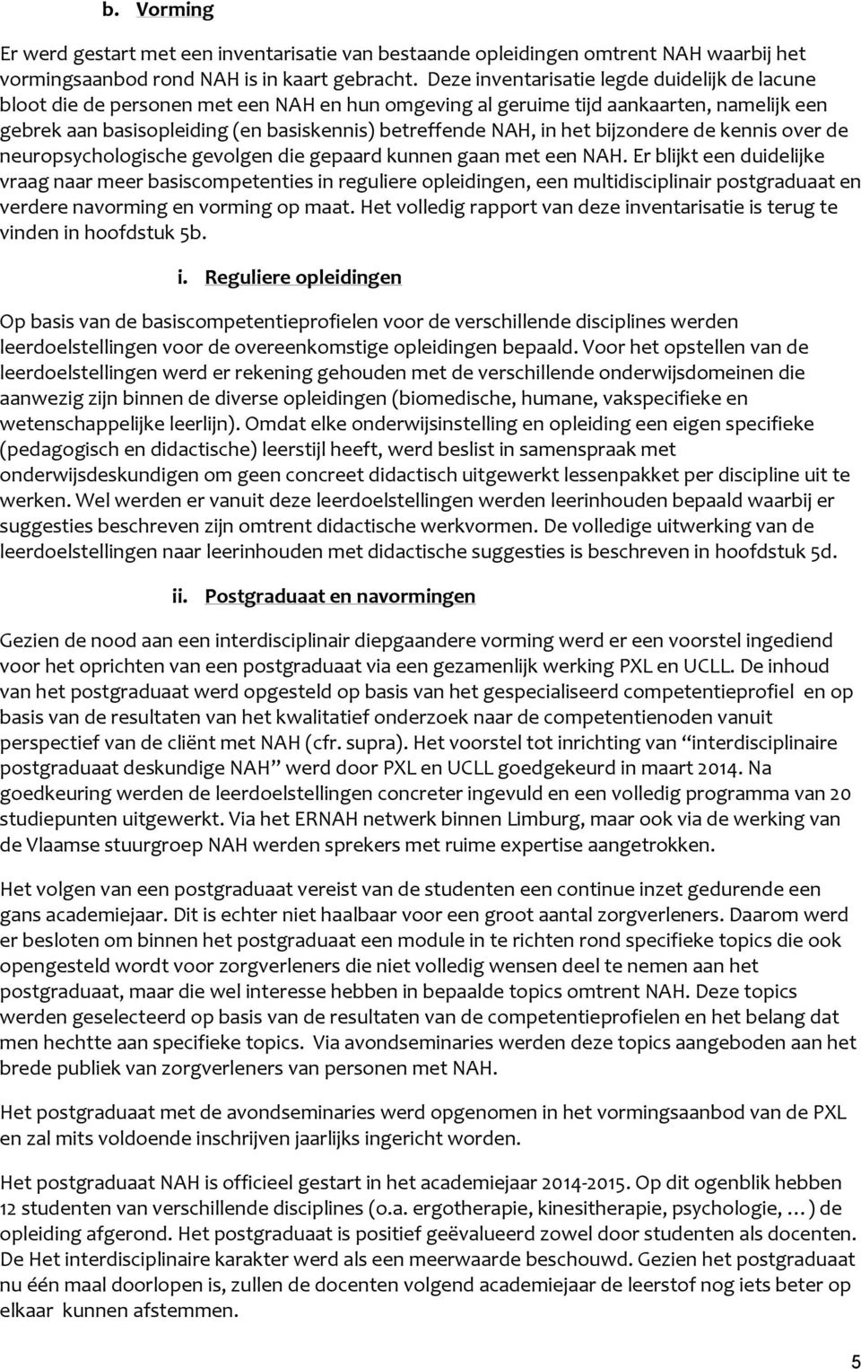 het bijzondere de kennis over de neuropsychologische gevolgen die gepaard kunnen gaan met een NAH.