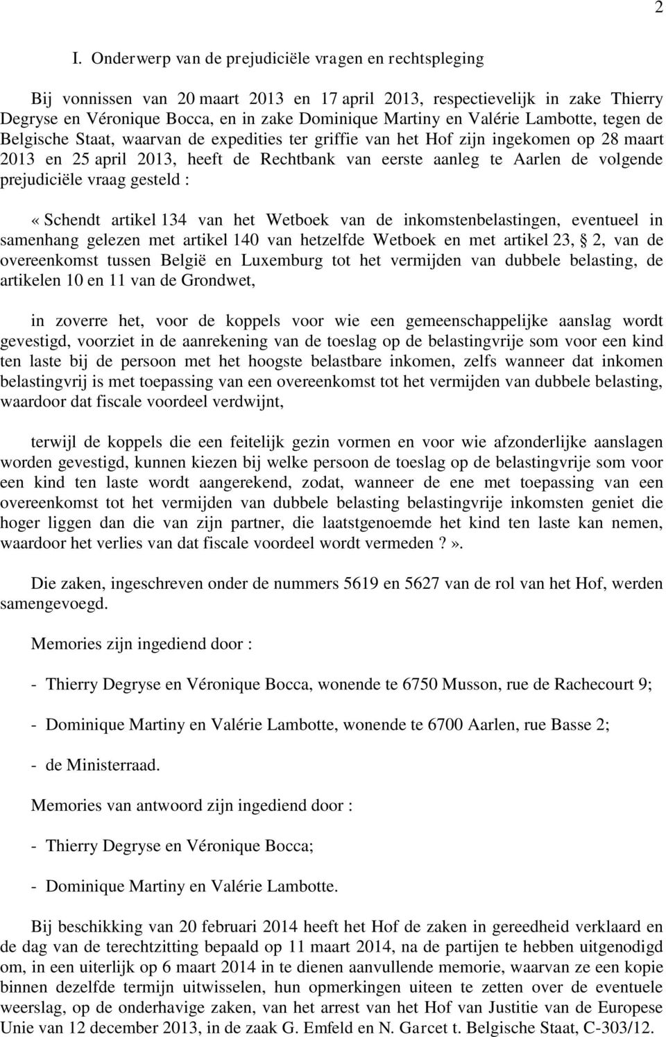 volgende prejudiciële vraag gesteld : «Schendt artikel 134 van het Wetboek van de inkomstenbelastingen, eventueel in samenhang gelezen met artikel 140 van hetzelfde Wetboek en met artikel 23, 2, van