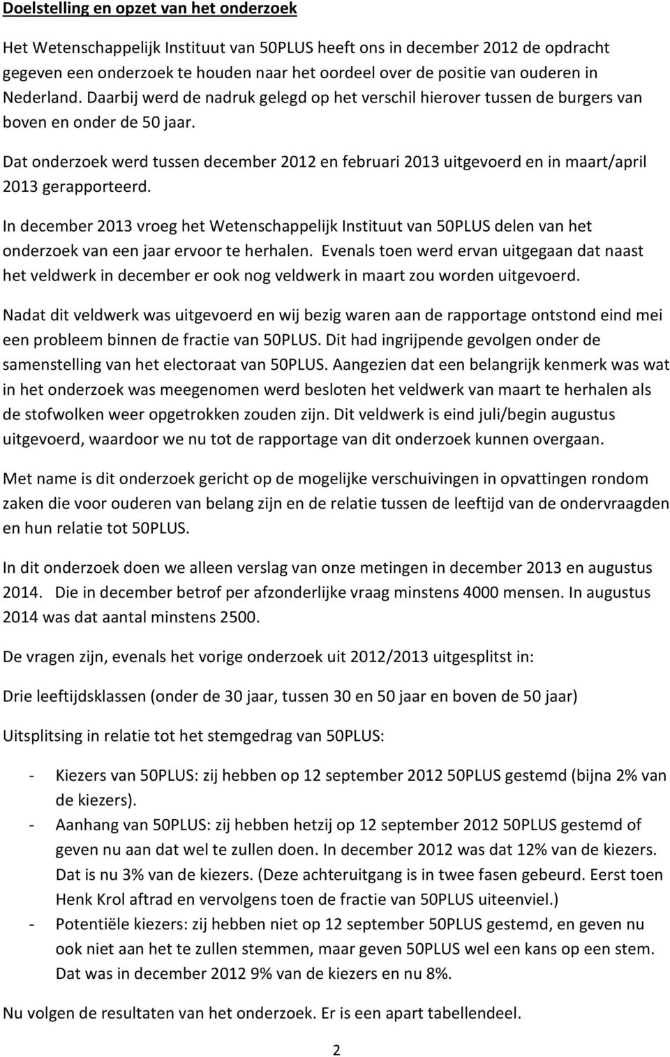 Dat onderzoek werd tussen december 2012 en februari 2013 uitgevoerd en in maart/april 2013 gerapporteerd.