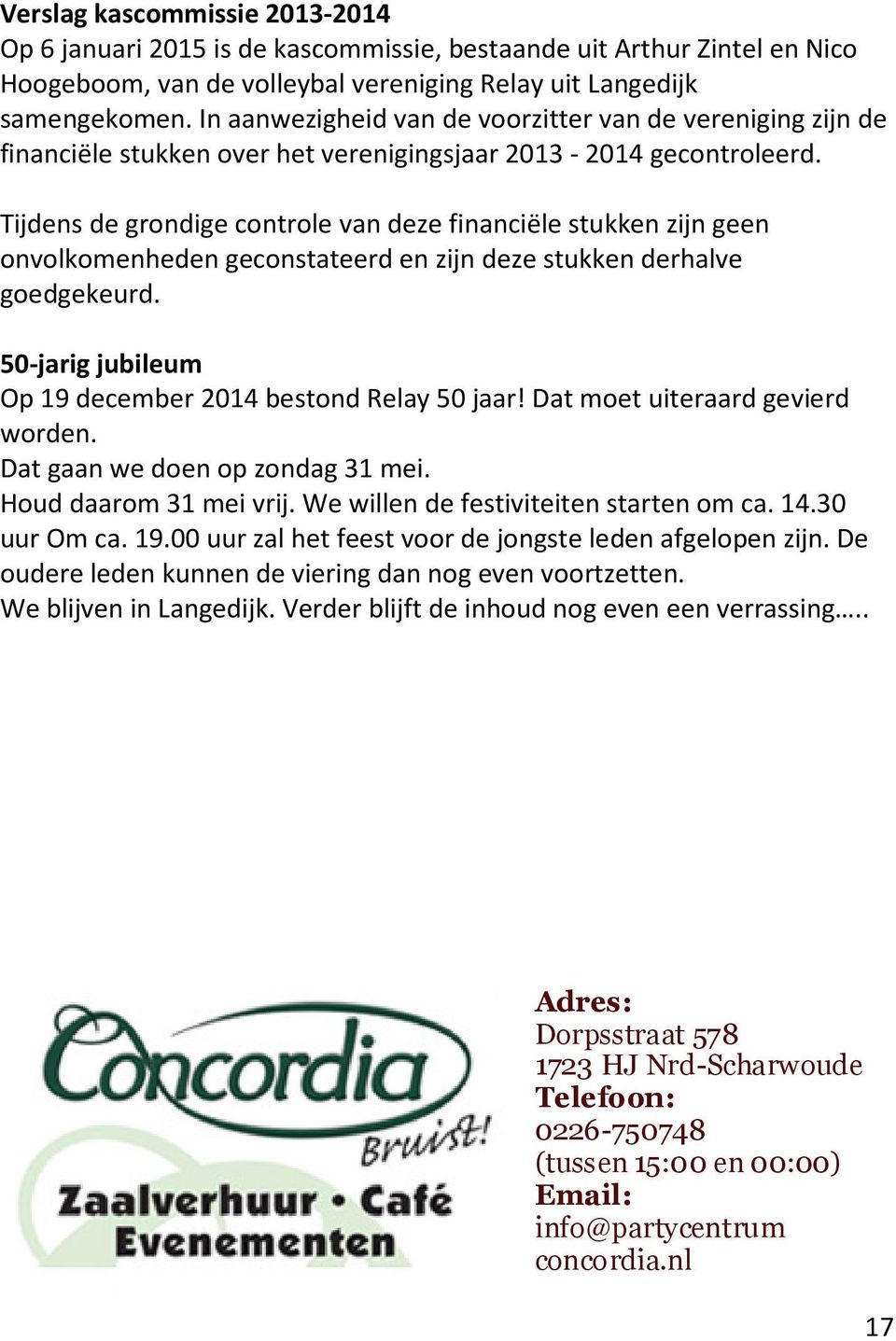 Tijdens de grondige controle van deze financiële stukken zijn geen onvolkomenheden geconstateerd en zijn deze stukken derhalve goedgekeurd. 50-jarig jubileum Op 19 december 2014 bestond Relay 50 jaar!