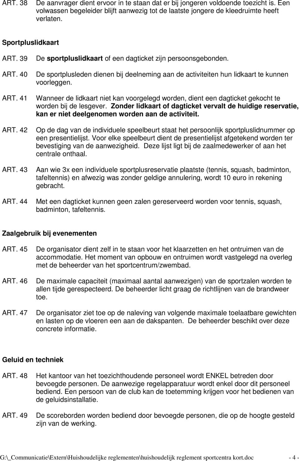 De sportplusleden dienen bij deelneming aan de activiteiten hun lidkaart te kunnen voorleggen. Wanneer de lidkaart niet kan voorgelegd worden, dient een dagticket gekocht te worden bij de lesgever.