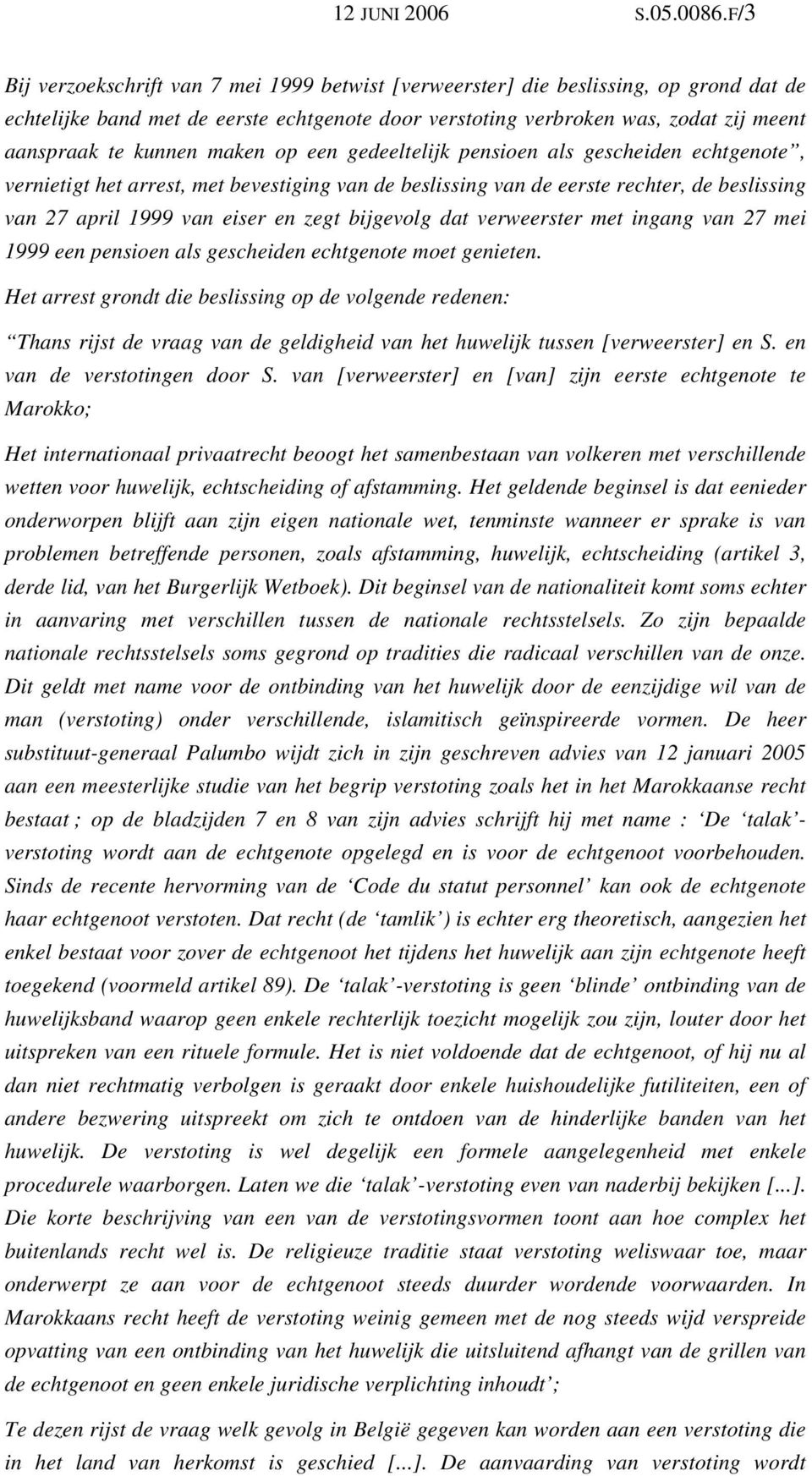 maken op een gedeeltelijk pensioen als gescheiden echtgenote, vernietigt het arrest, met bevestiging van de beslissing van de eerste rechter, de beslissing van 27 april 1999 van eiser en zegt