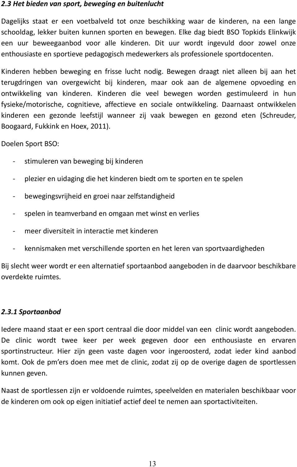 Kinderen hebben beweging en frisse lucht nodig. Bewegen draagt niet alleen bij aan het terugdringen van overgewicht bij kinderen, maar ook aan de algemene opvoeding en ontwikkeling van kinderen.