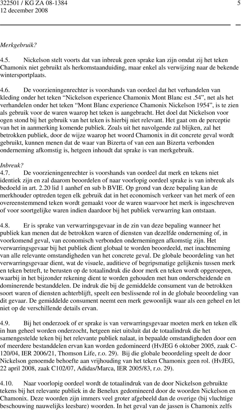 54, net als het verhandelen onder het teken Mont Blanc experience Chamonix Nickelson 1954, is te zien als gebruik voor de waren waarop het teken is aangebracht.