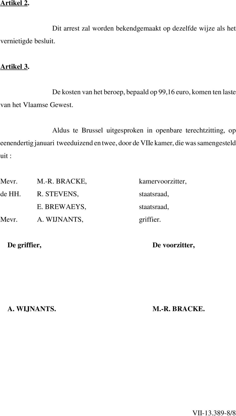 eenendertig januari tweeduizend en twee, door de VIIe kamer, die was samengesteld uit : Mevr. M.-R. BRACKE, kamervoorzitter, de HH. R.