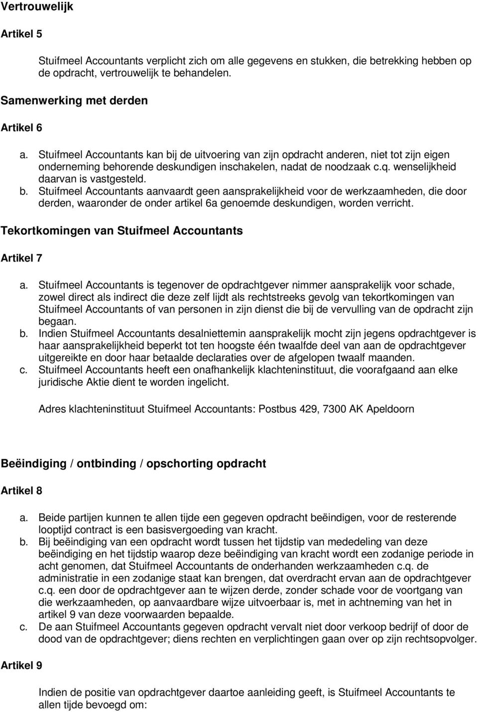 b. Stuifmeel Accountants aanvaardt geen aansprakelijkheid voor de werkzaamheden, die door derden, waaronder de onder artikel 6a genoemde deskundigen, worden verricht.