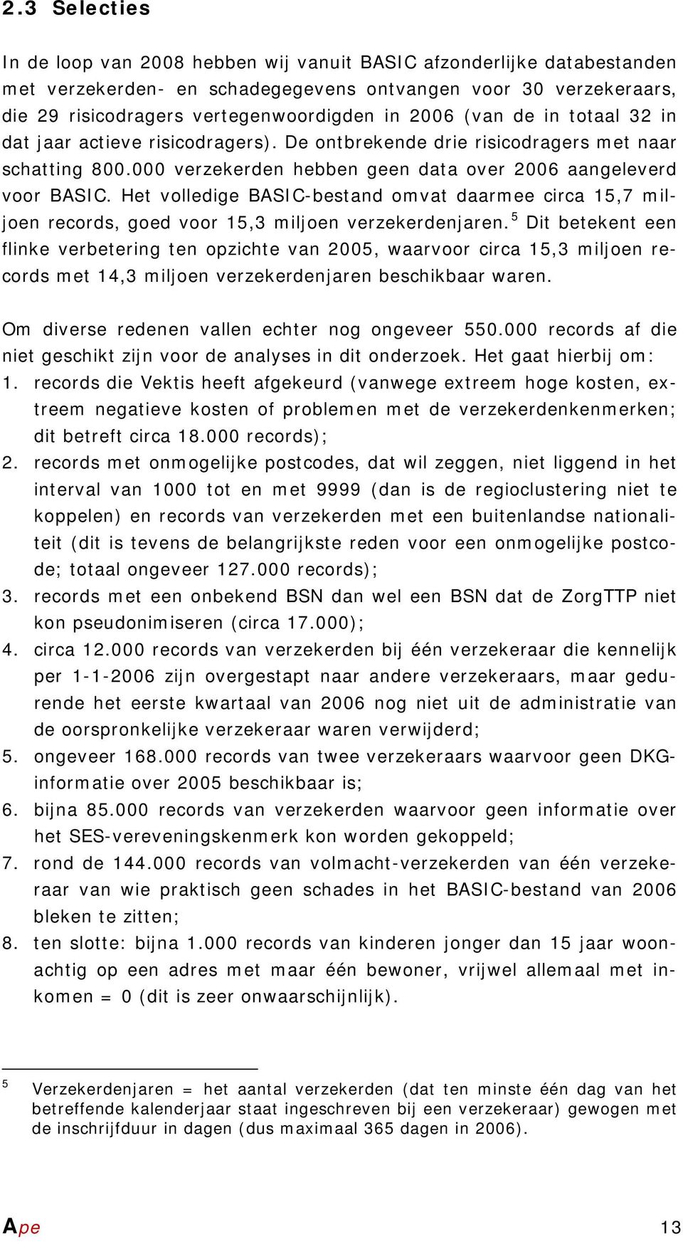 Het volledige BASIC-bestand omvat daarmee circa 15,7 miljoen records, goed voor 15,3 miljoen verzekerdenjaren.