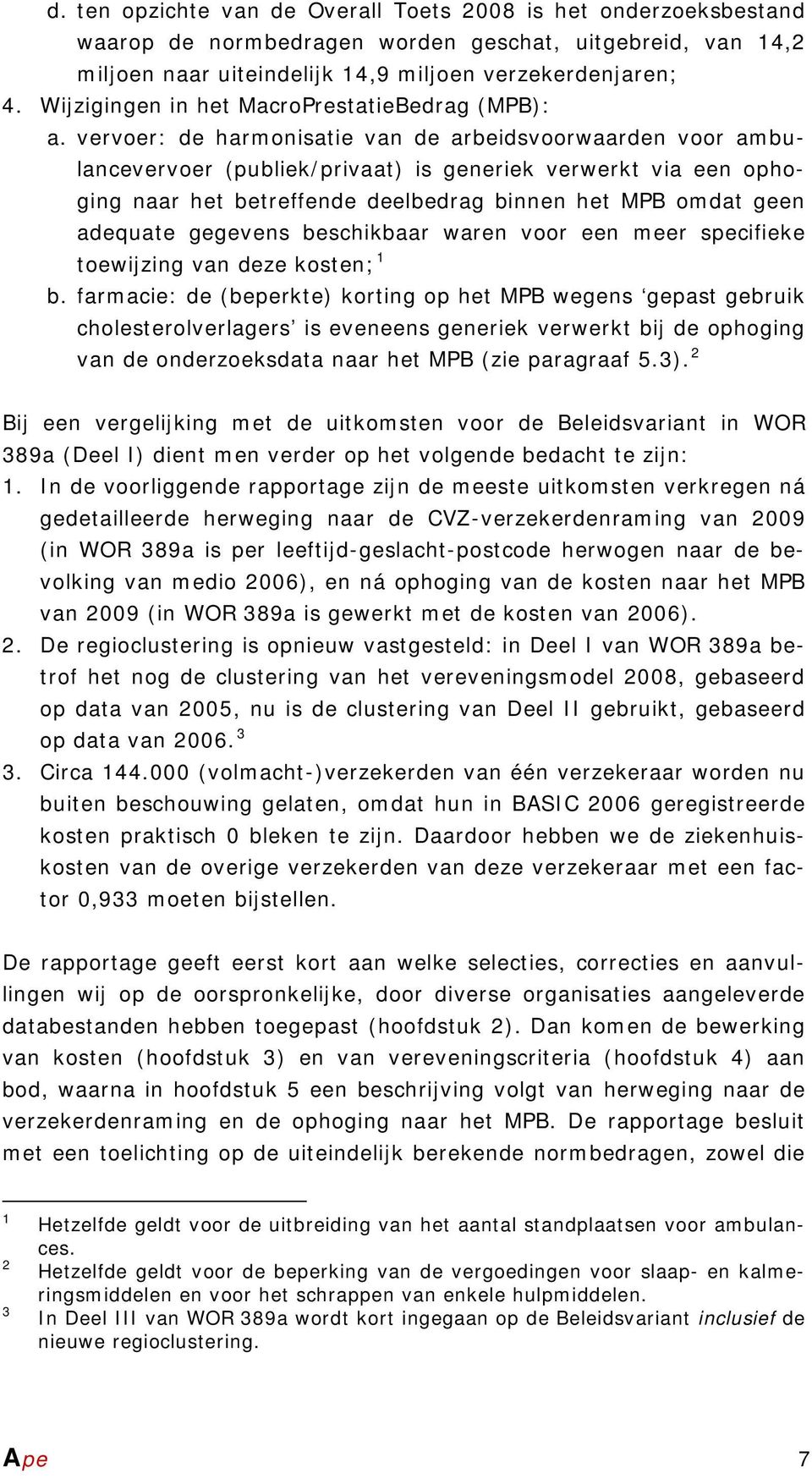 vervoer: de harmonisatie van de arbeidsvoorwaarden voor ambulancevervoer (publiek/privaat) is generiek verwerkt via een ophoging naar het betreffende deelbedrag binnen het MPB omdat geen adequate