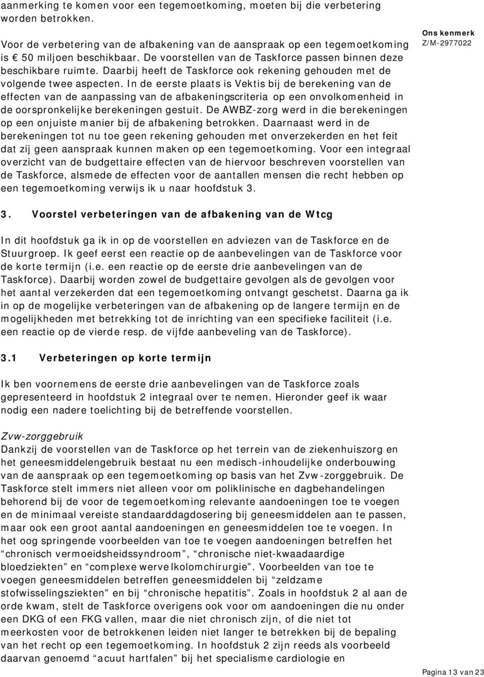 In de eerste plaats is Vektis bij de berekening van de effecten van de aanpassing van de afbakeningscriteria op een onvolkomenheid in de oorspronkelijke berekeningen gestuit.