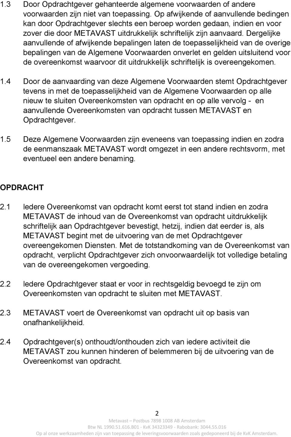 Dergelijke aanvullende of afwijkende bepalingen laten de toepasselijkheid van de overige bepalingen van de Algemene Voorwaarden onverlet en gelden uitsluitend voor de overeenkomst waarvoor dit