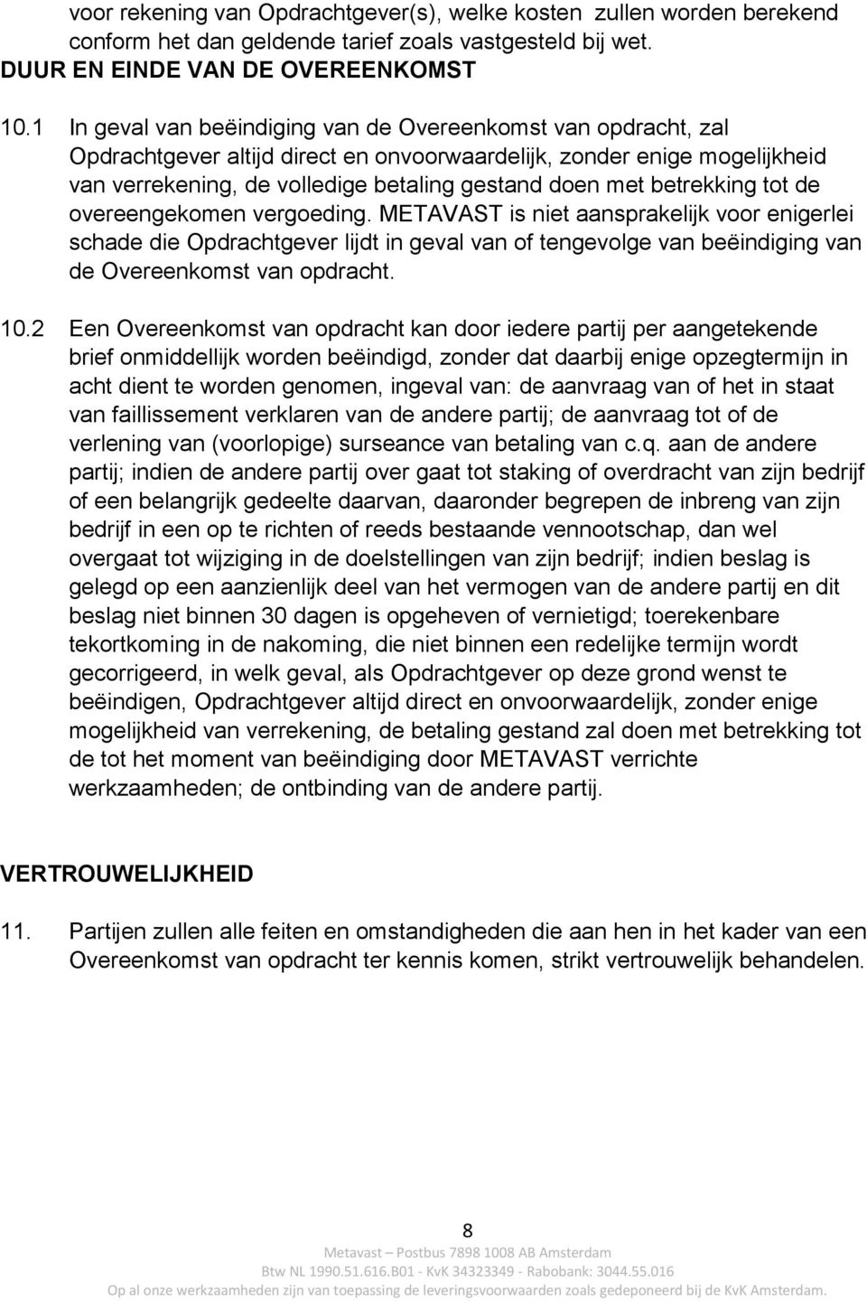 betrekking tot de overeengekomen vergoeding. METAVAST is niet aansprakelijk voor enigerlei schade die Opdrachtgever lijdt in geval van of tengevolge van beëindiging van de Overeenkomst van opdracht.