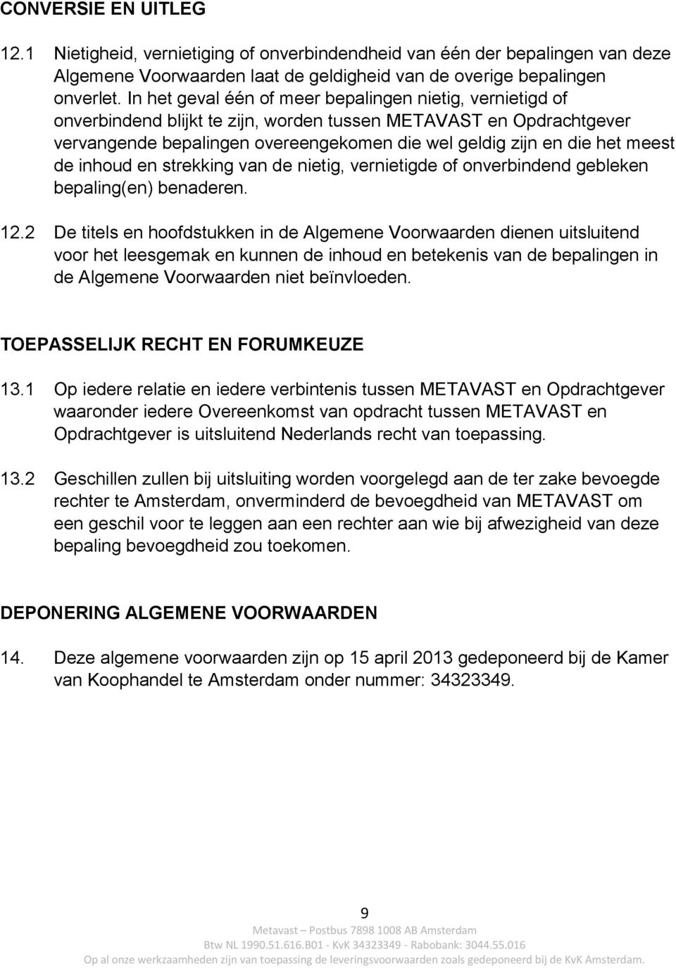 meest de inhoud en strekking van de nietig, vernietigde of onverbindend gebleken bepaling(en) benaderen. 12.