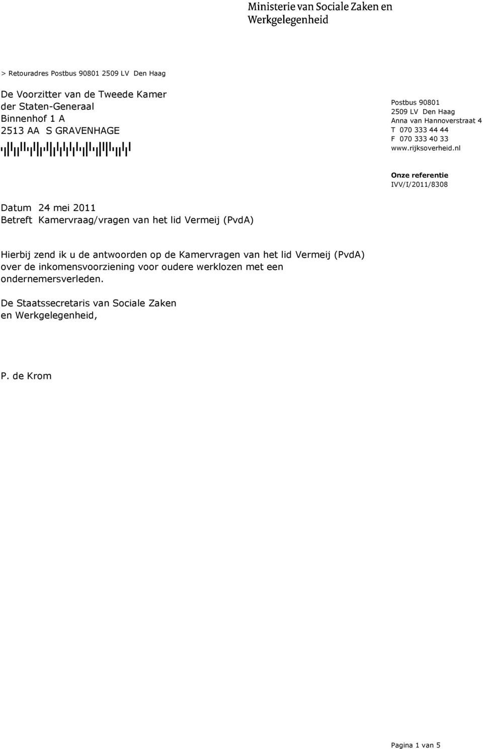 nl 24 mei 2011 Betreft Kamervraag/vragen van het lid Vermeij (PvdA) Hierbij zend ik u de antwoorden op de Kamervragen van het lid Vermeij