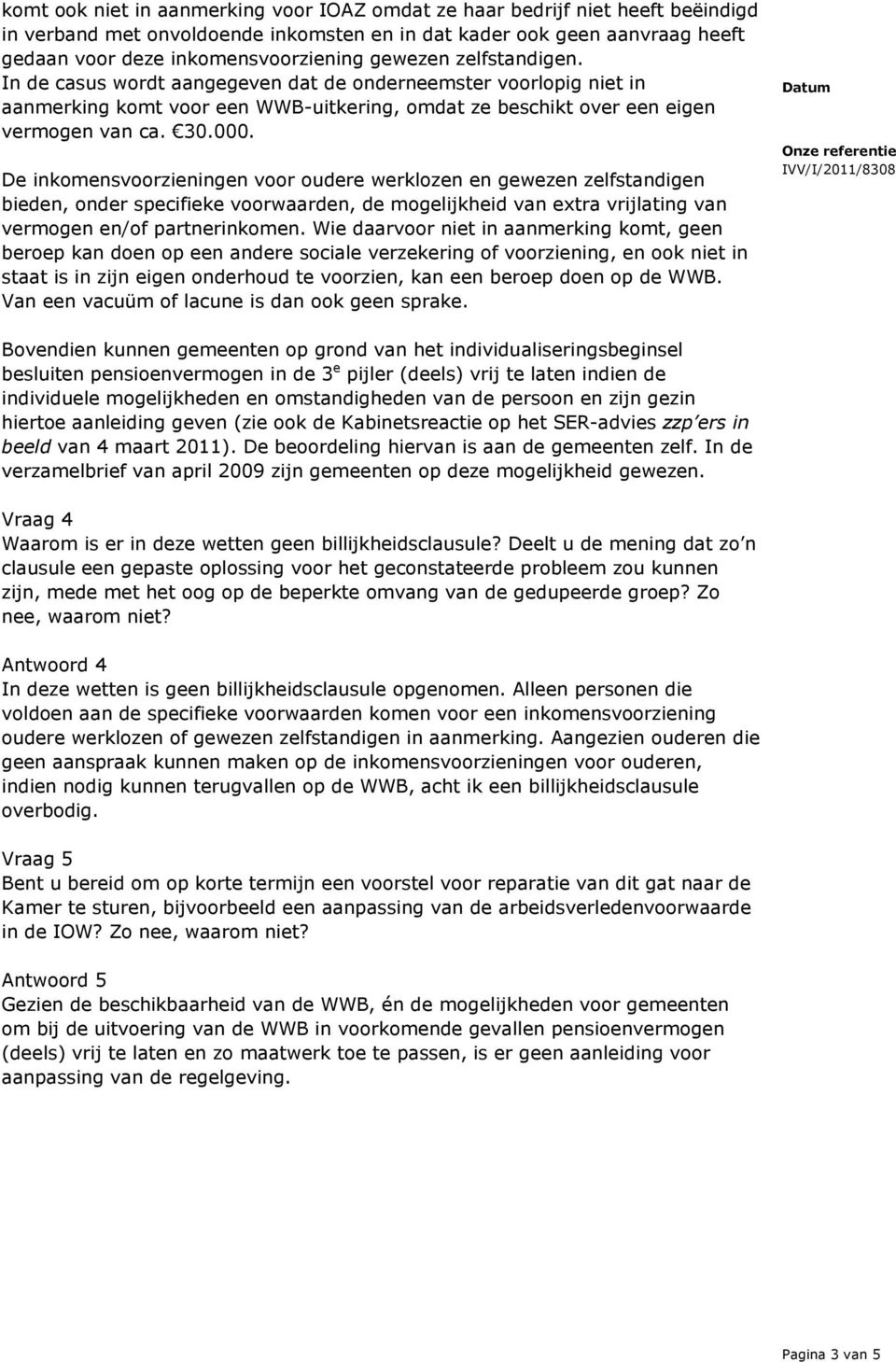 De inkomensvoorzieningen voor oudere werklozen en gewezen zelfstandigen bieden, onder specifieke voorwaarden, de mogelijkheid van extra vrijlating van vermogen en/of partnerinkomen.