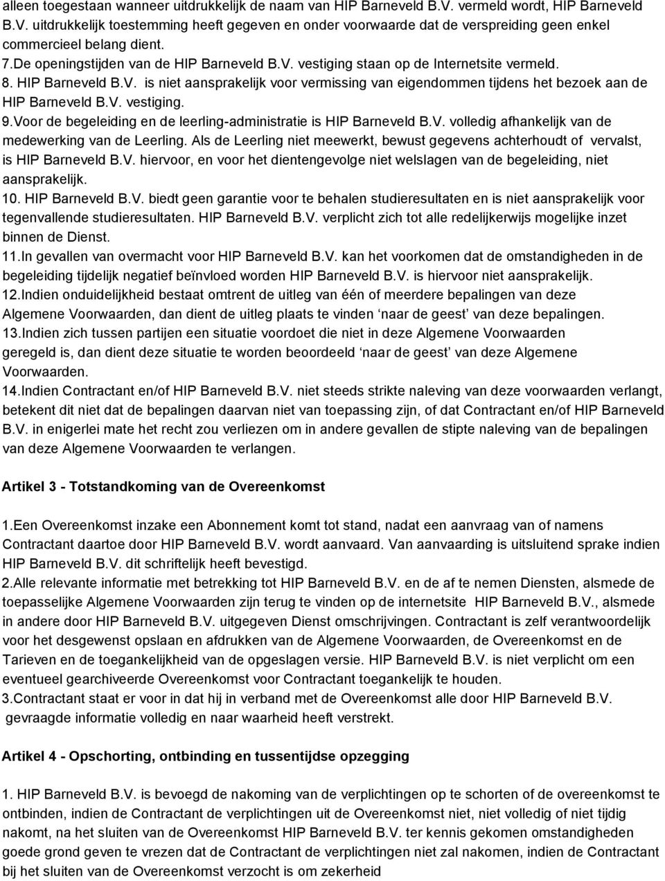 V. vestiging. 9.Voor de begeleiding en de leerling-administratie is HIP Barneveld B.V. volledig afhankelijk van de medewerking van de Leerling.