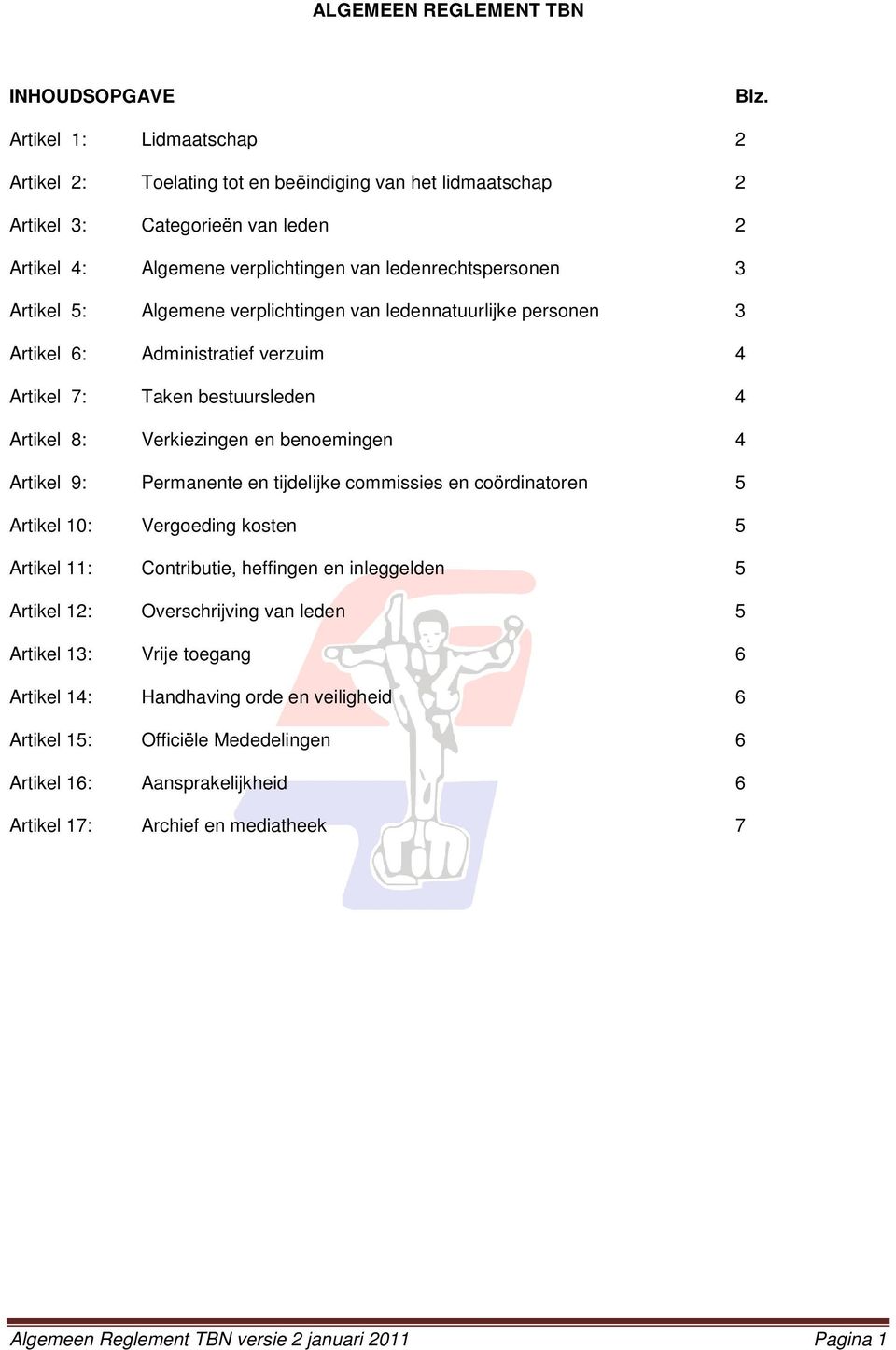 Algemene verplichtingen van ledennatuurlijke personen 3 Artikel 6: Administratief verzuim 4 Artikel 7: Taken bestuursleden 4 Artikel 8: Verkiezingen en benoemingen 4 Artikel 9: Permanente en