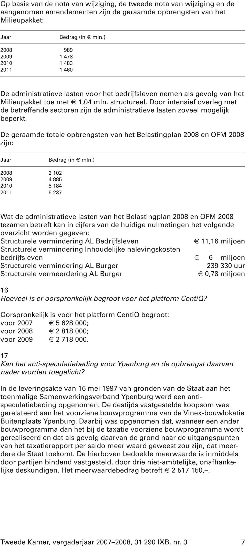 Door intensief overleg met de betreffende sectoren zijn de administratieve lasten zoveel mogelijk beperkt.