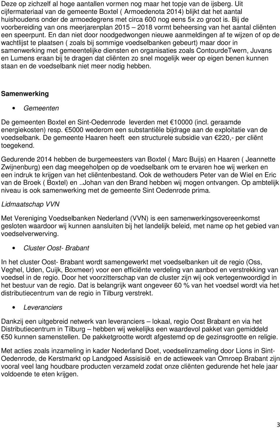 Bij de voorbereiding van ons meerjarenplan 2015 2018 vormt beheersing van het aantal cliënten een speerpunt.