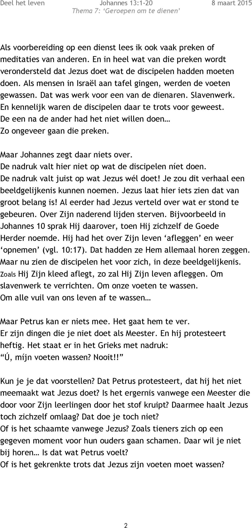 De een na de ander had het niet willen doen Zo ongeveer gaan die preken. Maar Johannes zegt daar niets over. De nadruk valt hier niet op wat de discipelen níet doen.