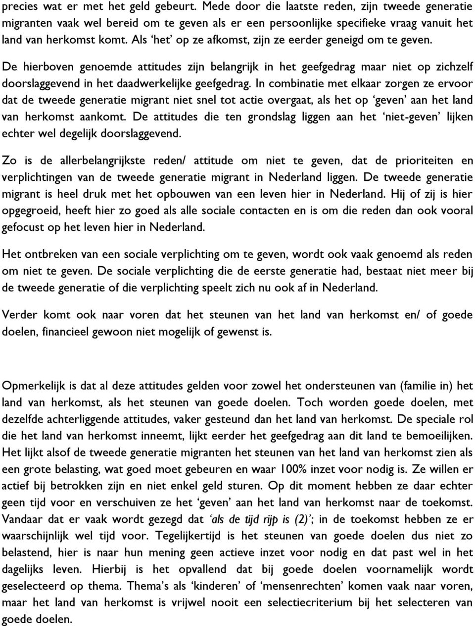 Als het op ze afkomst, zijn ze eerder geneigd om te geven. De hierboven genoemde attitudes zijn belangrijk in het geefgedrag maar niet op zichzelf doorslaggevend in het daadwerkelijke geefgedrag.