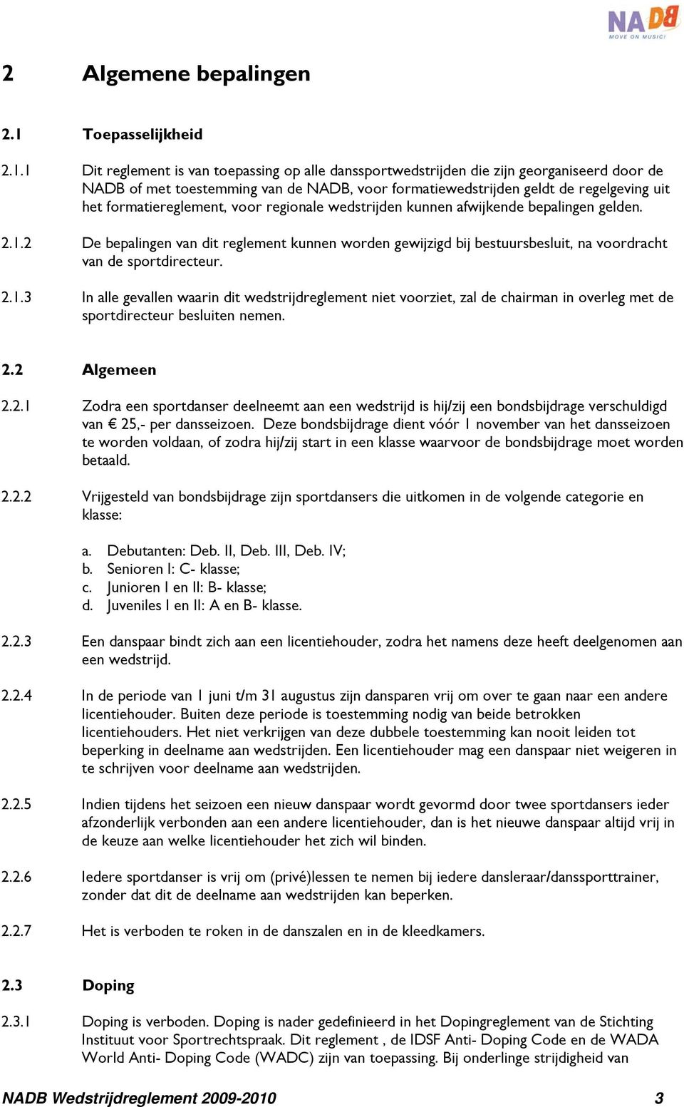 1 Dit reglement is van toepassing op alle danssportwedstrijden die zijn georganiseerd door de NADB of met toestemming van de NADB, voor formatiewedstrijden geldt de regelgeving uit het