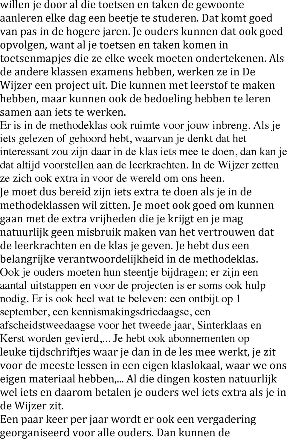 Als de andere klassen examens hebben, werken ze in De Wijzer een project uit. Die kunnen met leerstof te maken hebben, maar kunnen ook de bedoeling hebben te leren samen aan iets te werken.