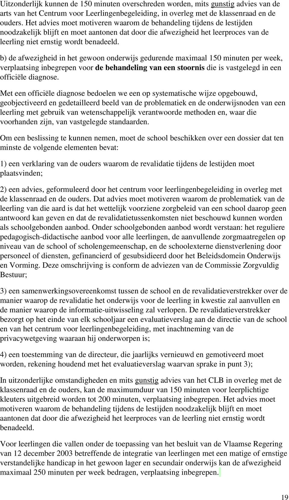 b) de afwezigheid in het gewoon onderwijs gedurende maximaal 150 minuten per week, verplaatsing inbegrepen voor de behandeling van een stoornis die is vastgelegd in een officiële diagnose.