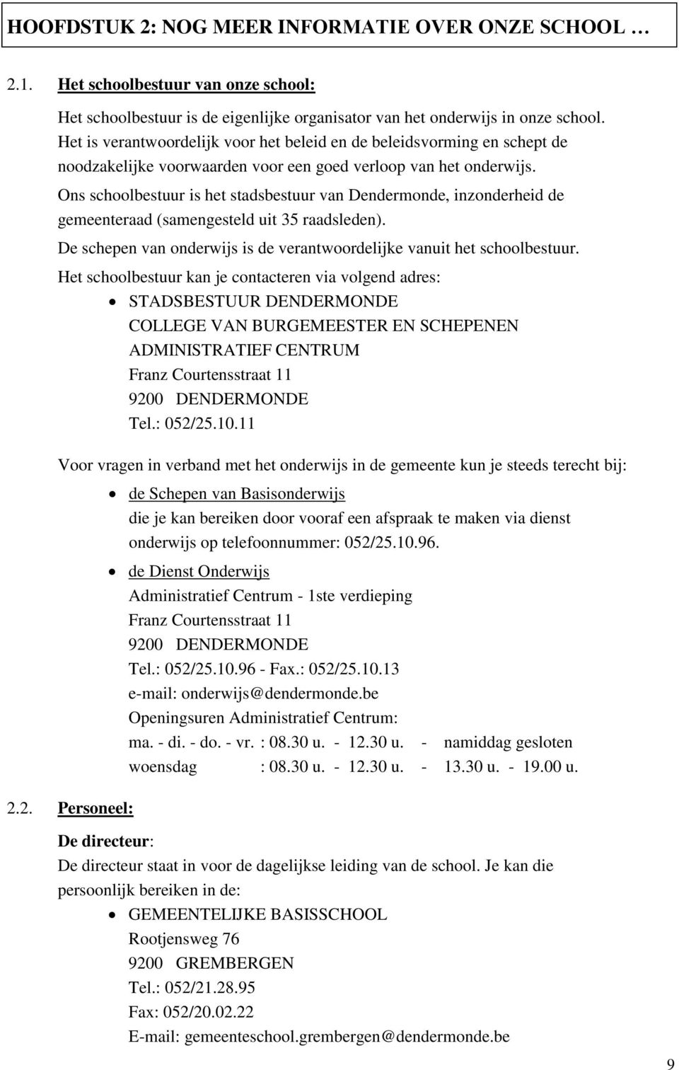 Ons schoolbestuur is het stadsbestuur van Dendermonde, inzonderheid de gemeenteraad (samengesteld uit 35 raadsleden). De schepen van onderwijs is de verantwoordelijke vanuit het schoolbestuur.
