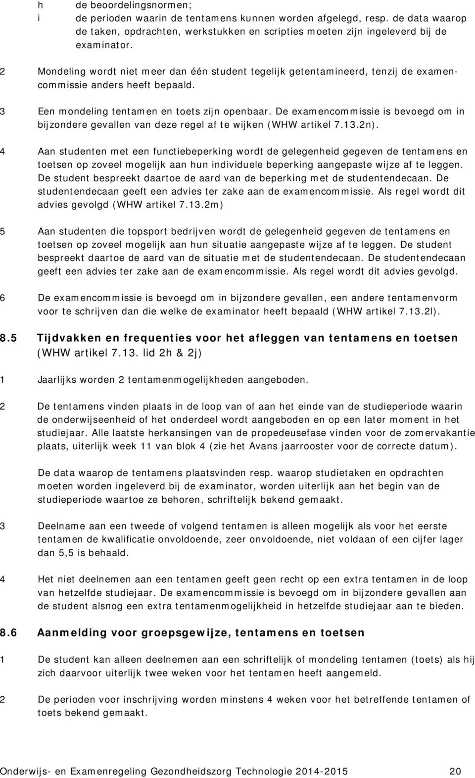 De examencommissie is bevoegd om in bijzondere gevallen van deze regel af te wijken (WHW artikel 7.13.2n).