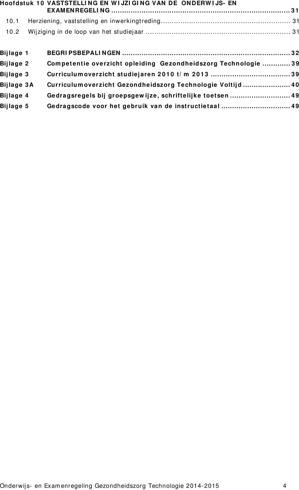 .. 39 Bijlage 3 Curriculumoverzicht studiejaren 2010 t/m 2013... 39 Bijlage 3A Curriculumoverzicht Gezondheidszorg Technologie Voltijd.