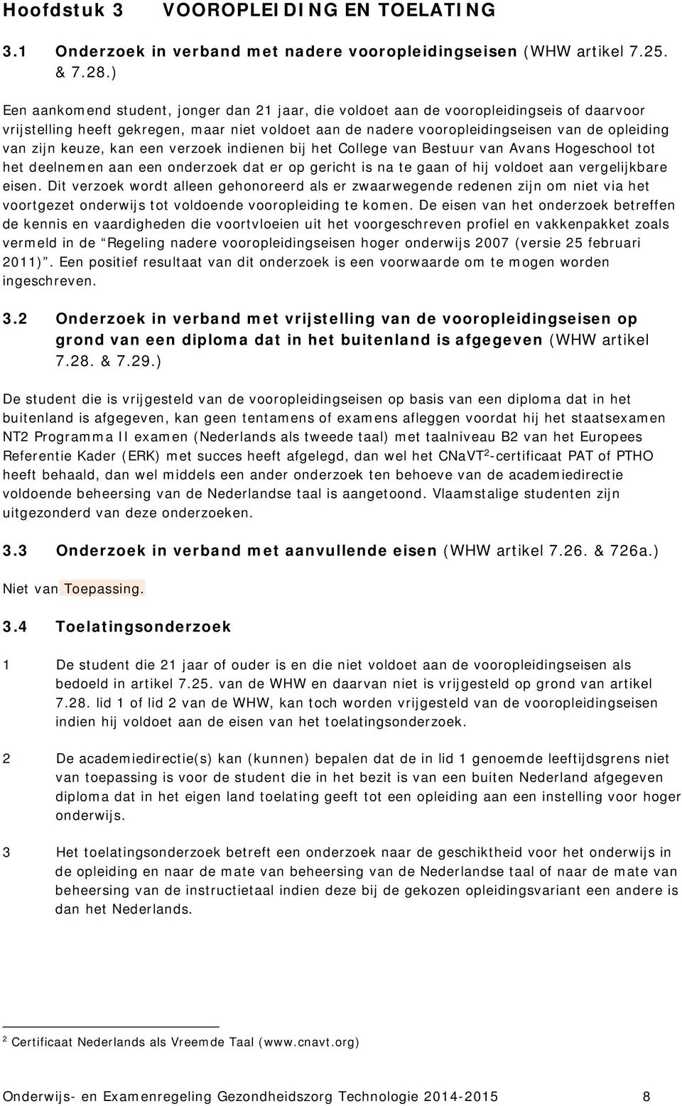 zijn keuze, kan een verzoek indienen bij het College van Bestuur van Avans Hogeschool tot het deelnemen aan een onderzoek dat er op gericht is na te gaan of hij voldoet aan vergelijkbare eisen.