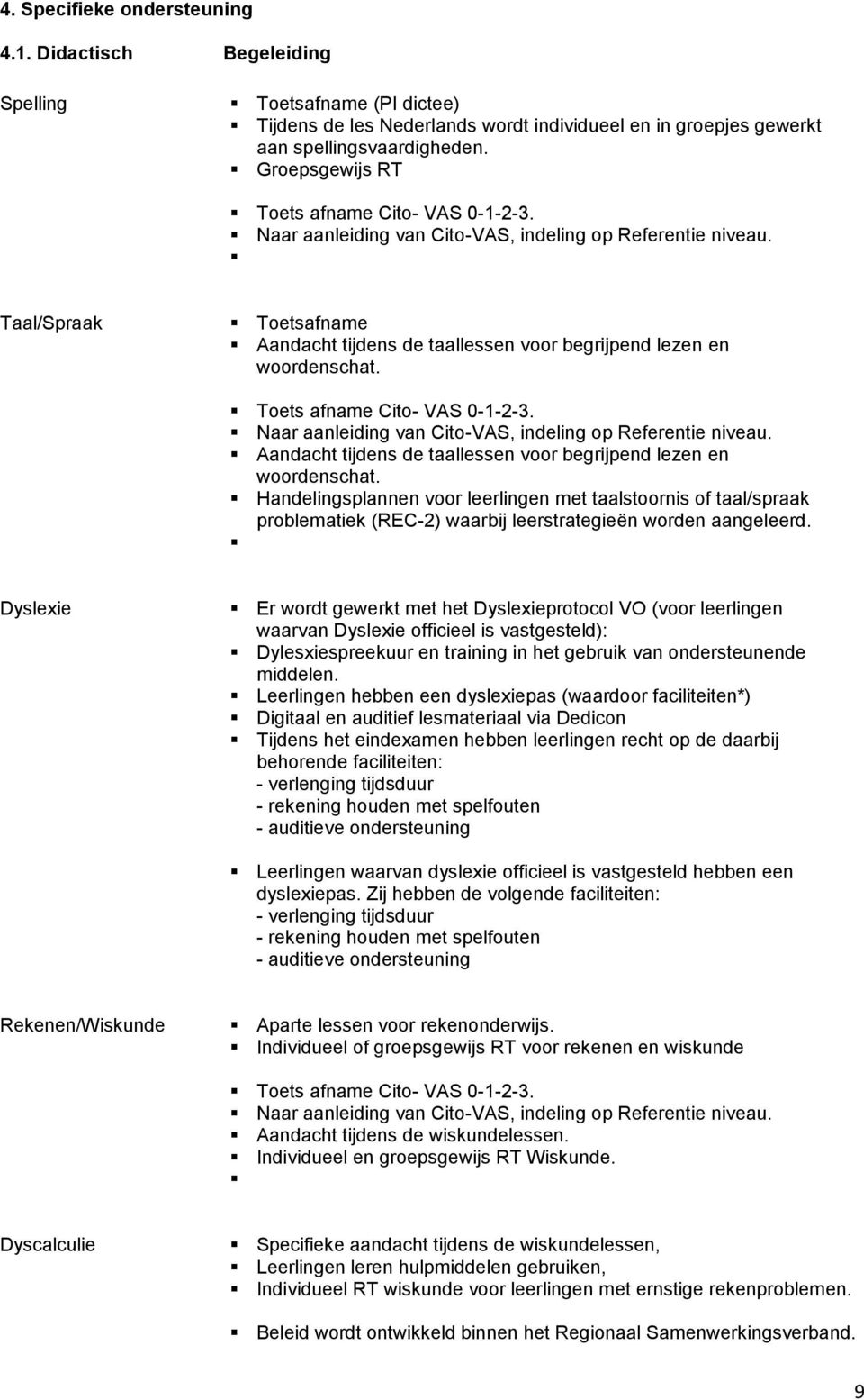 Taal/Spraak Toetsafname Aandacht tijdens de taallessen voor begrijpend lezen en woordenschat. Toets afname Cito- VAS 0-1-2-3. Naar aanleiding van Cito-VAS, indeling op Referentie niveau.