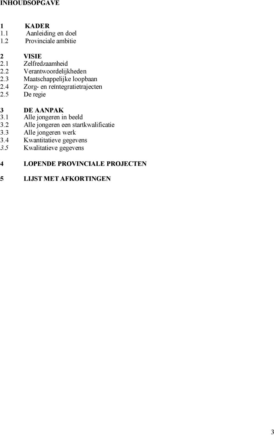 5 De regie 3 DE AANPAK 3.1 Alle jongeren in beeld 3.2 Alle jongeren een startkwalificatie 3.