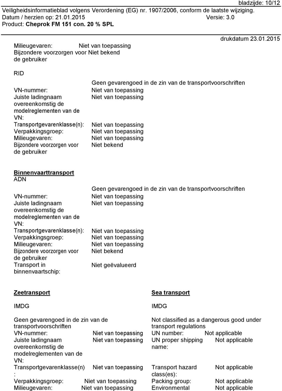 overeenkomstig de modelreglementen van de VN: Transportgevarenklasse(n): Verpakkingsgroep: Milieugevaren: Bijzondere voorzorgen voor de gebruiker Transport in binnenvaartschip: Geen gevarengoed in de