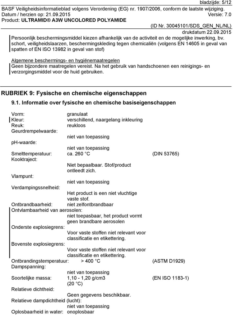 bijzondere maatregelen vereist. Na het gebruik van handschoenen een reinigings- en verzorgingsmiddel voor de huid gebruiken. RUBRIEK 9: Fysische en chemische eigenschappen 9.1.