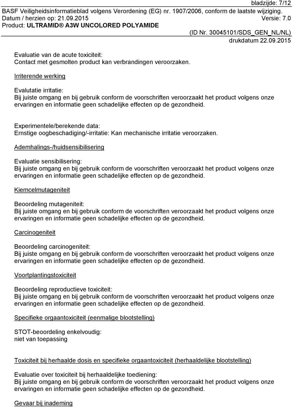 Ademhalings-/huidsensibilisering Evaluatie sensibilisering: Kiemcelmutageniteit Beoordeling mutageniteit: Carcinogeniteit Beoordeling carcinogeniteit: Voortplantingstoxiciteit