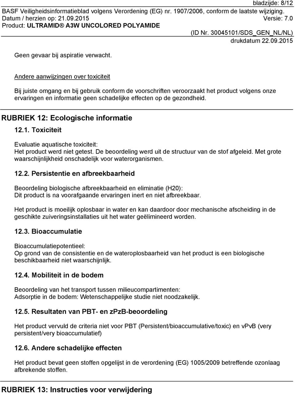 2. Persistentie en afbreekbaarheid Beoordeling biologische afbreekbaarheid en eliminatie (H20): Dit product is na voorafgaande ervaringen inert en niet afbreekbaar.