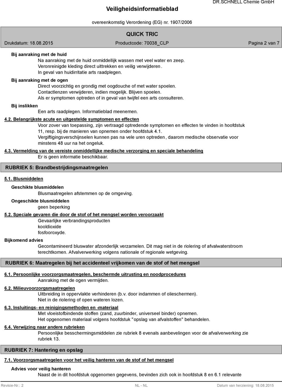 Als er symptomen optreden of in geval van twijfel een arts consulteren. Bij inslikken Een arts raadplegen. Informatieblad meenemen. 4.2.