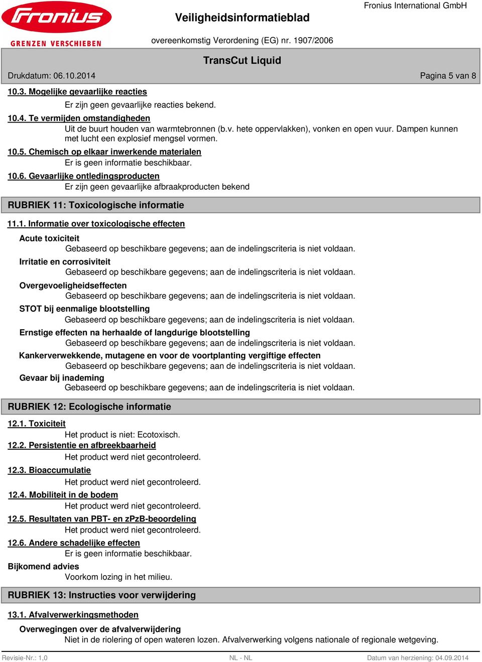 Gevaarlijke ontledingsproducten Er zijn geen gevaarlijke afbraakproducten bekend RUBRIEK 11