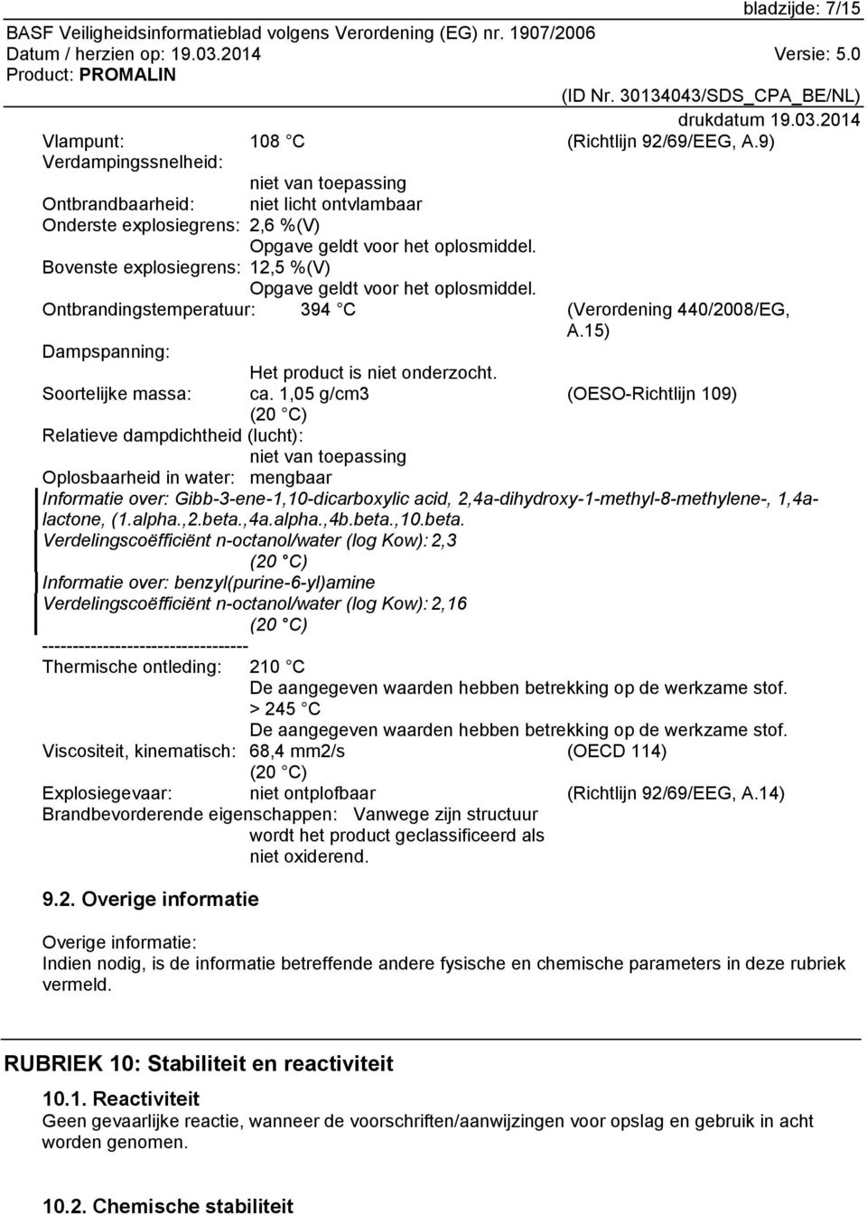 Bovenste explosiegrens: 12,5 %(V) Opgave geldt voor het oplosmiddel. Ontbrandingstemperatuur: 394 C (Verordening 440/2008/EG, A.15) Dampspanning: Het product is niet onderzocht. Soortelijke massa: ca.