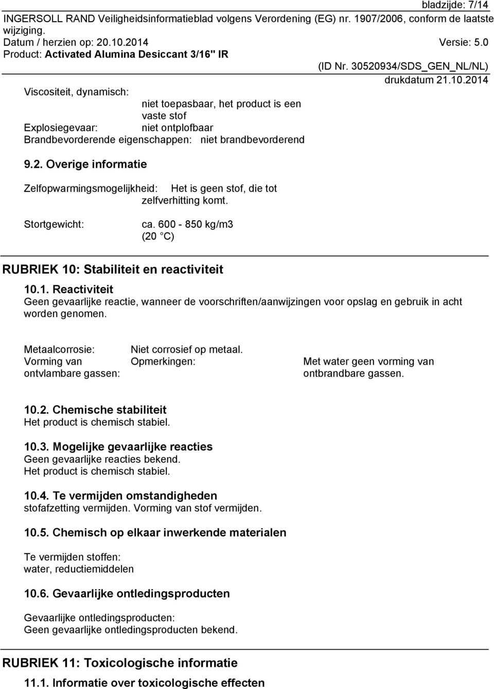 : Stabiliteit en reactiviteit 10.1. Reactiviteit Geen gevaarlijke reactie, wanneer de voorschriften/aanwijzingen voor opslag en gebruik in acht worden genomen.