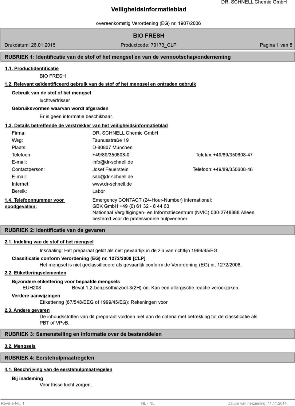 Details betreffende de verstrekker van het veiligheidsinformatieblad Firma: Weg: Plaats: Taunusstraße 19 D-80807 München Telefoon: +49/89/350608-0 Telefax: +49/89/350608-47 E-mail: info@dr-schnell.