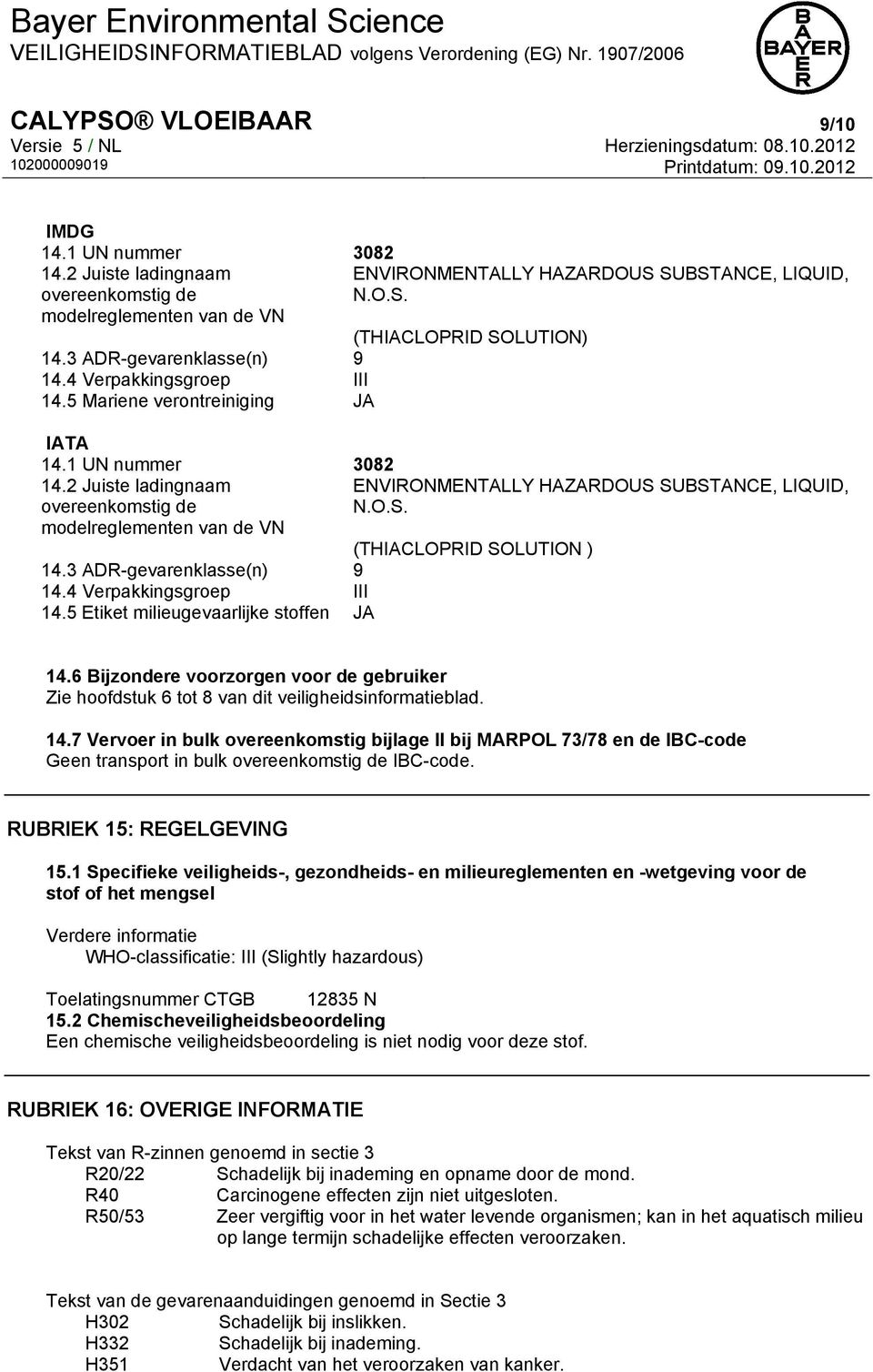 4 Verpakkingsgroep III 14.5 Etiket milieugevaarlijke stoffen JA ENVIRONMENTALLY HAZARDOUS SUBSTANCE, LIQUID, N.O.S. ENVIRONMENTALLY HAZARDOUS SUBSTANCE, LIQUID, N.O.S. 14.6 Bijzondere voorzorgen voor de gebruiker Zie hoofdstuk 6 tot 8 van dit veiligheidsinformatieblad.